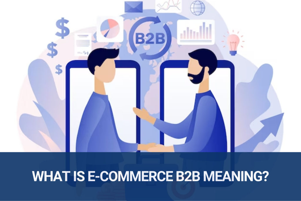 What Is E-Commerce B2B Meaning? - YCC MARKETER